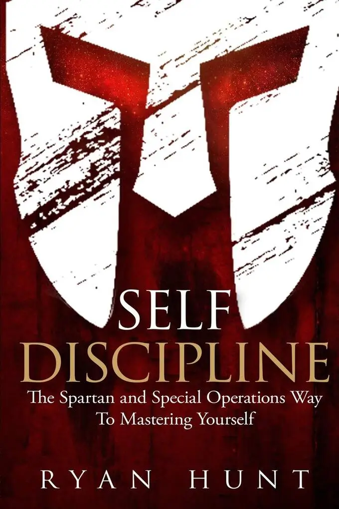 Self Discipline: The Spartan and Special Operations Way to Mastering Yourself by Ryan Hunt.