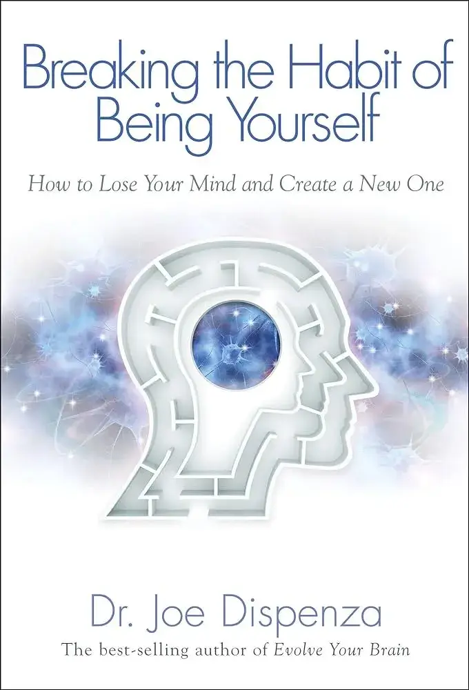 Breaking the Habit of Being Yourself by Joe Dispenza, Self Motivation Books Best Sellers
